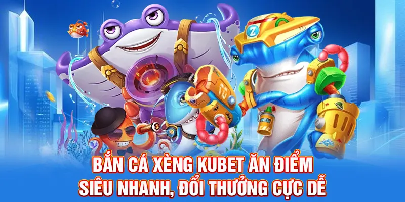 bắn cá xèng Kubet
