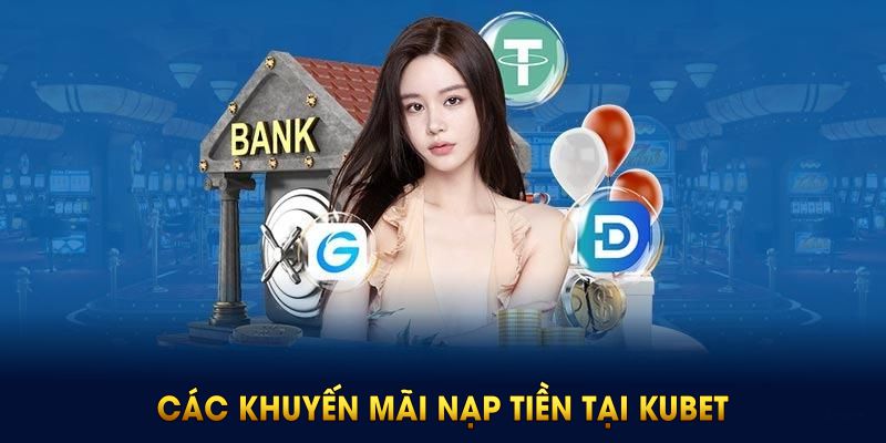 Các khuyến mãi nạp tiền Kubet thành viên nên biết