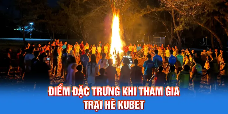 Điểm đặc trưng khi tham gia  trại hè Kubet