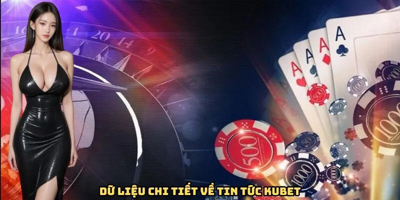 Dữ liệu chi tiết về tin tức Kubet