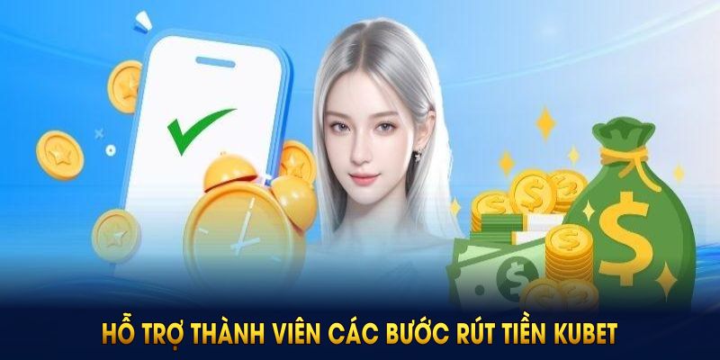 Hỗ trợ thành viên các bước rút tiền Kubet mới nhất