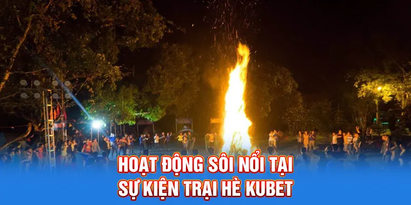 Hoạt động sôi nổi tại sự kiện trại hè Kubet