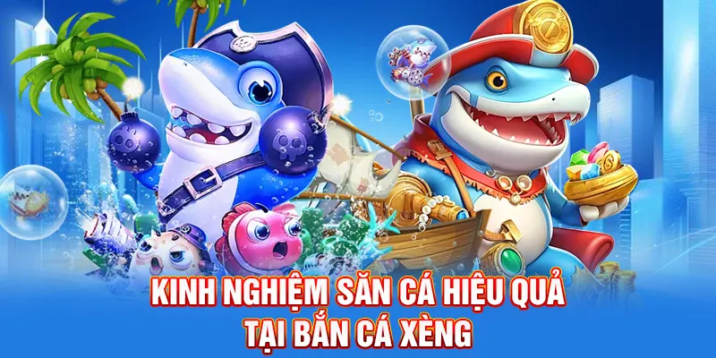 Kinh nghiệm săn cá hiệu quả tại Bắn cá xèng