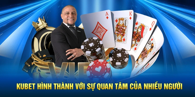 Kubet hình thành với sự quan tâm của nhiều người