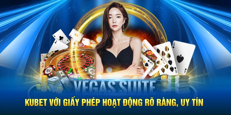 Kubet với giấy phép hoạt động rõ ràng, uy tín