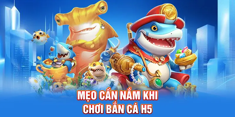 Mẹo cần nắm khi chơi Bắn cá H5