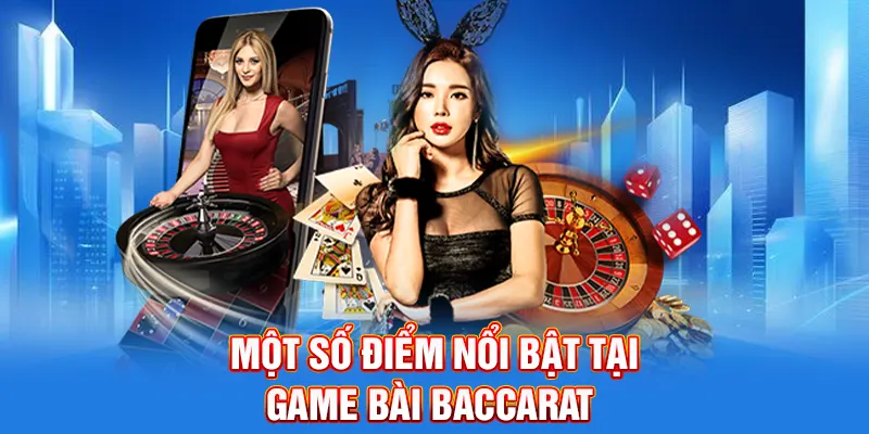 Một số điểm nổi bật tại game bài Baccarat