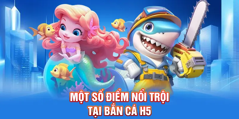 Một số điểm nổi trội tại Bắn cá H5