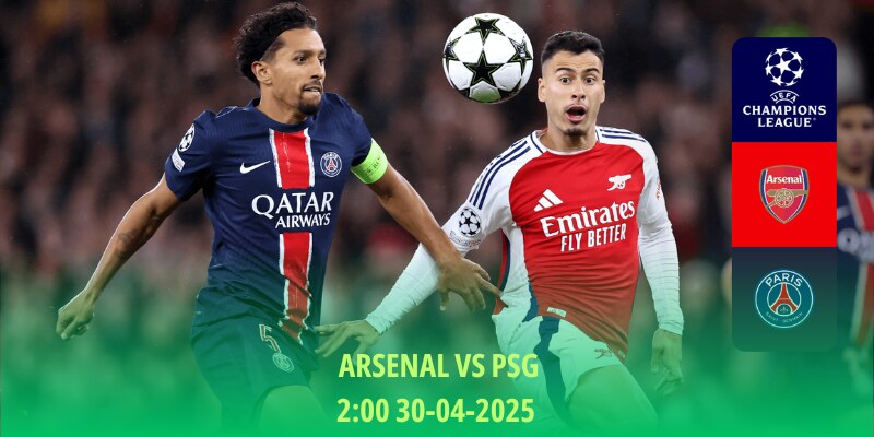 Nhận định bóng đá sơ bộ trận Arsenal vs PSG - Bán kết lượt đi Cúp C1 châu Âu