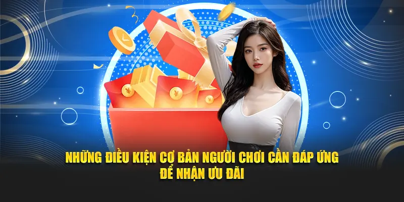 Những điều kiện cơ bản người chơi cần đáp ứng để nhận ưu đãi