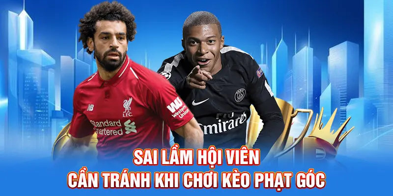 Sai lầm hội viên cần tránh khi chơi kèo phạt góc