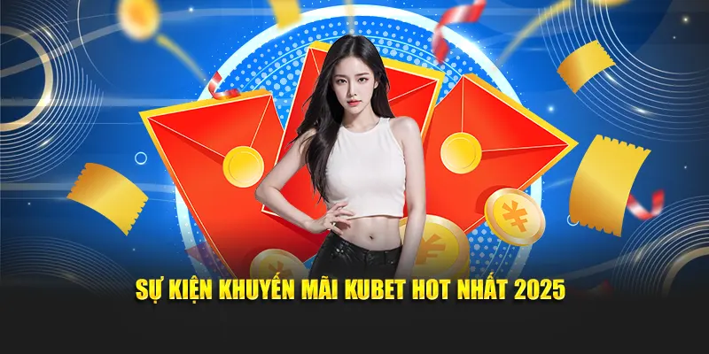 Sự kiện khuyến mãi Kubet hot nhất 2025