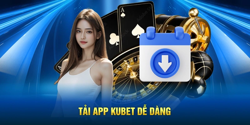 Tải app Kubet dễ dàng