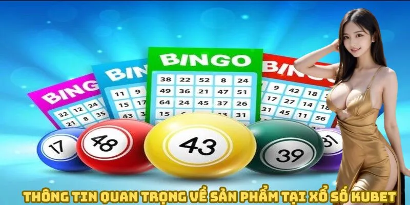 Thông tin quan trọng về sản phẩm tại xổ số Kubet