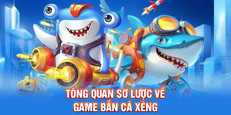 Tổng quan sơ lược về game Bắn cá xèng