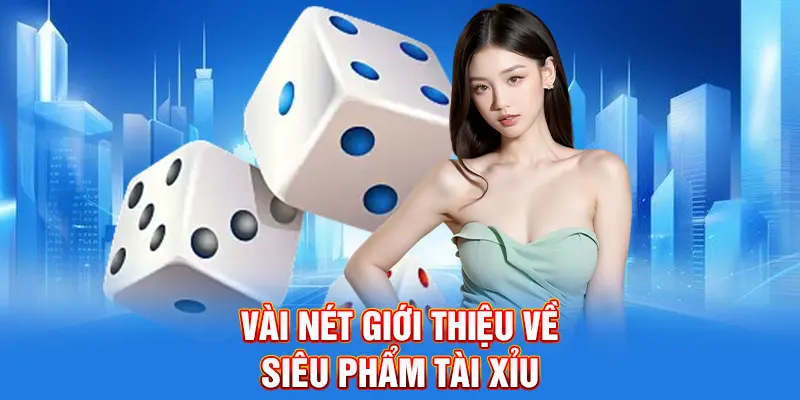 Vài nét giới thiệu về siêu phẩm Tài Xỉu