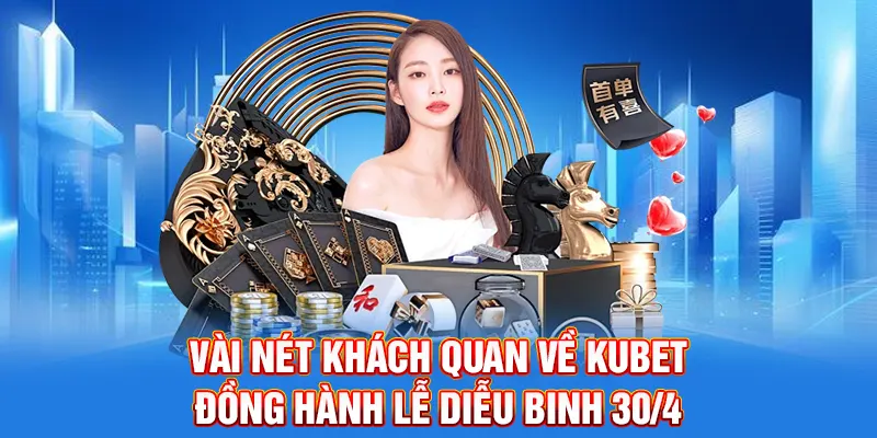 Vài nét khách quan về Kubet đồng hành lễ diễu binh 30/4